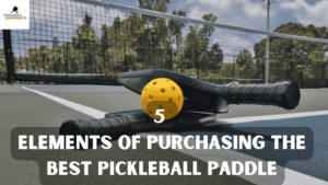 5 Elements of Purchasing the Best Pickleball Paddle