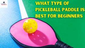 What Type of Pickleball Paddle Is Best for Beginners