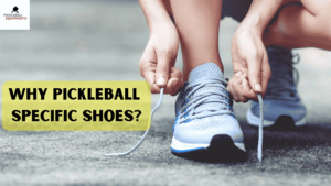 Why Pickleball Specific Shoes